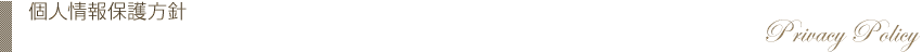 個人情報保護方針　Privacy Policy